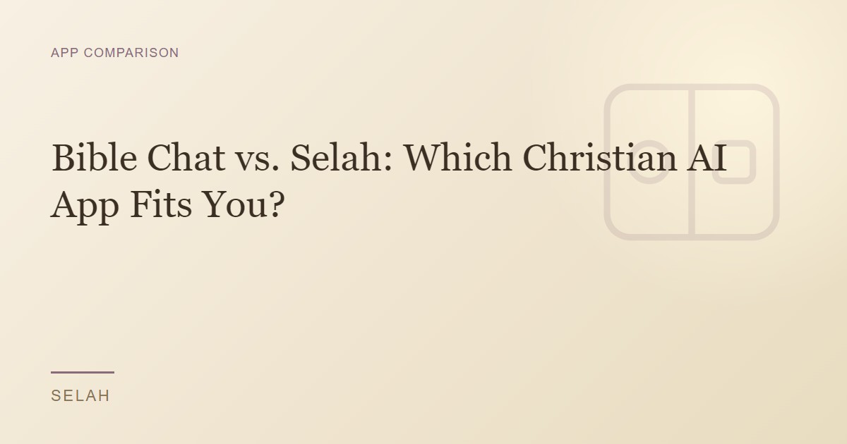 Bible Chat vs. Selah: Which Christian AI App Fits You?