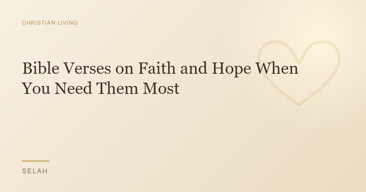 Bible Verses on Faith and Hope When You Need Them Most