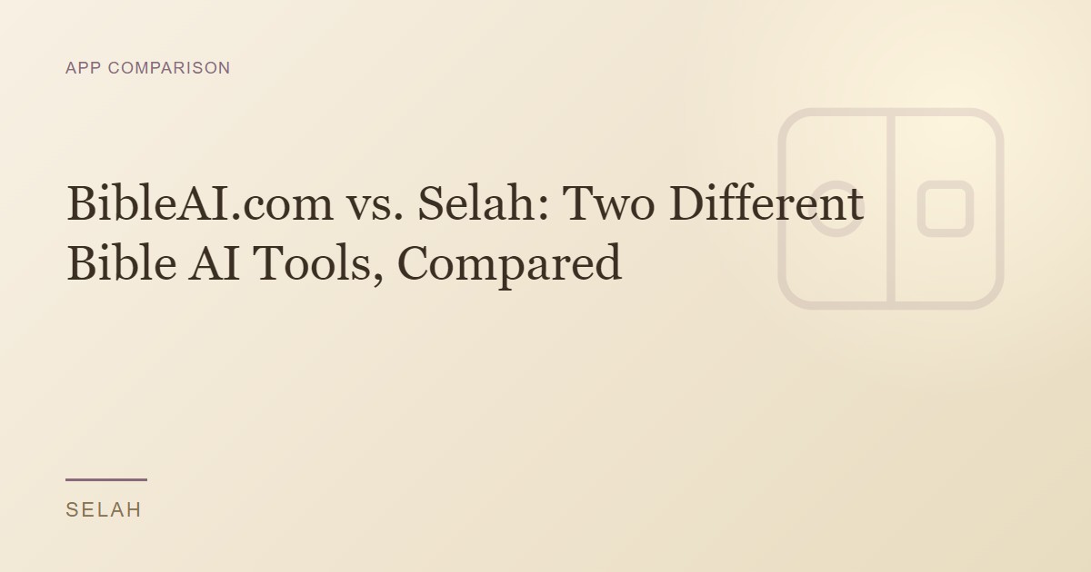 BibleAI.com vs. Selah: Two Different Bible AI Tools, Compared