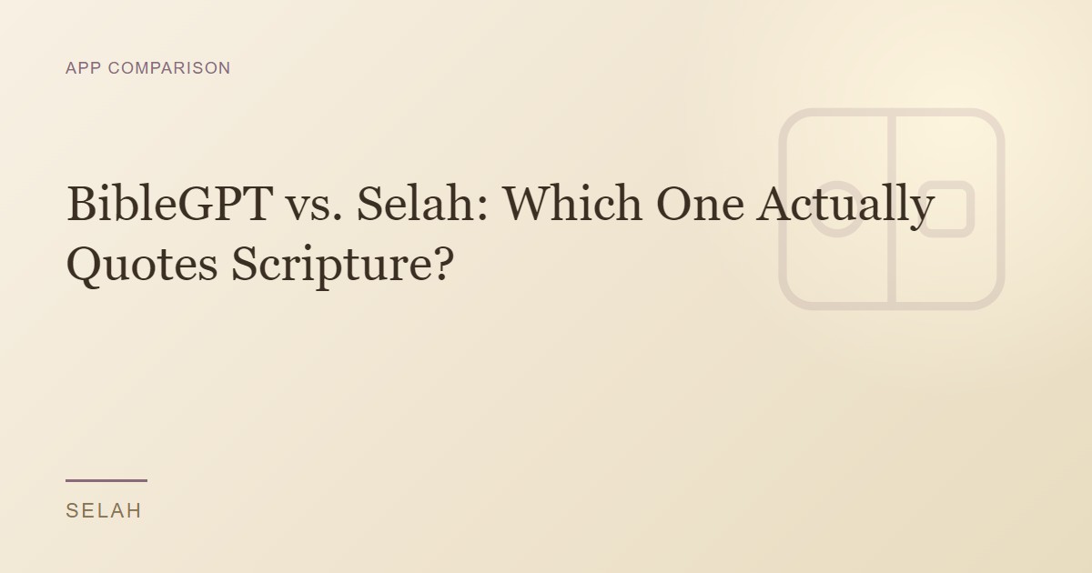 BibleGPT vs. Selah: Which One Actually Quotes Scripture?