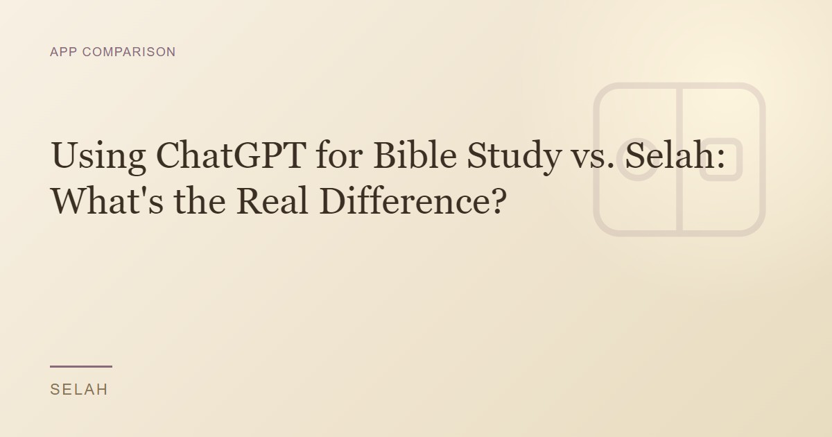 Using ChatGPT for Bible Study vs. Selah: What's the Real Difference?