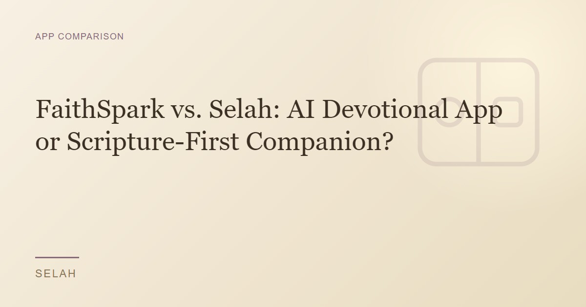 FaithSpark vs. Selah: AI Devotional App or Scripture-First Companion?