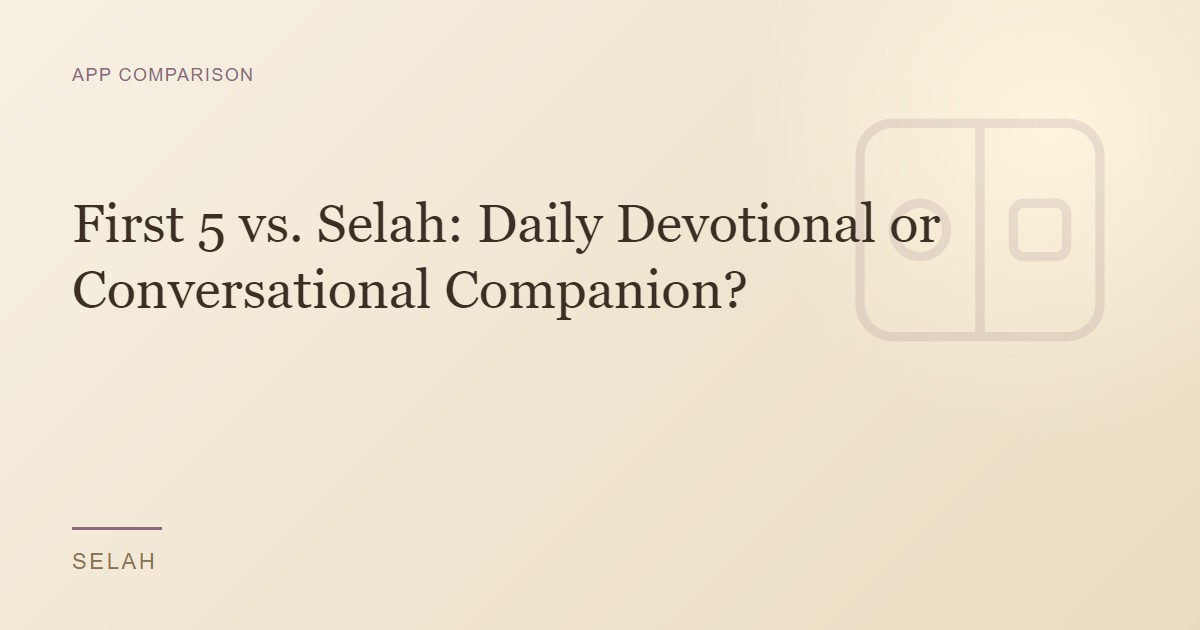 First 5 vs. Selah: Daily Devotional or Conversational Companion?