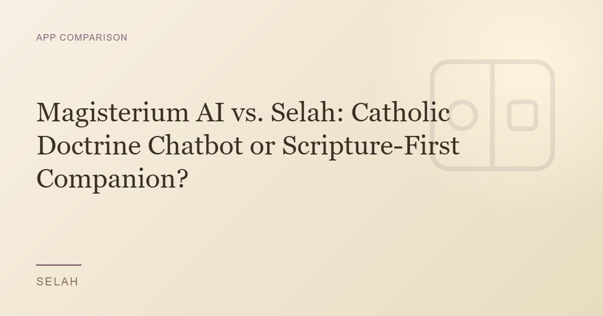 Magisterium AI vs. Selah: Catholic Doctrine Chatbot or Scripture-First Companion?