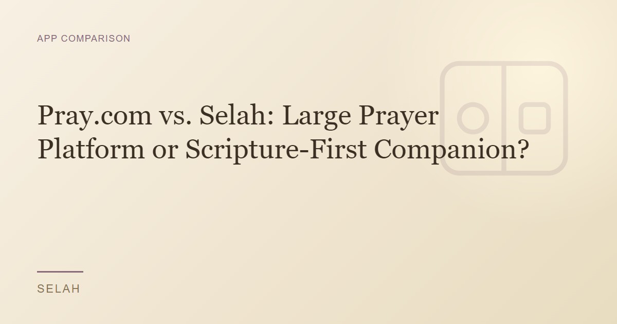 Pray.com vs. Selah: Large Prayer Platform or Scripture-First Companion?