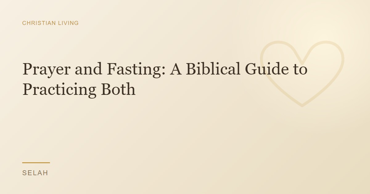 Prayer and Fasting: A Biblical Guide to Practicing Both